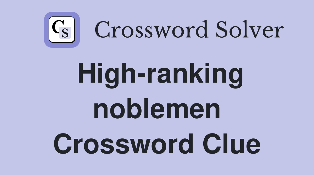 High-ranking noblemen Crossword Clue