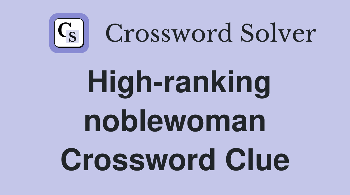 High-ranking noblewoman Crossword Clue