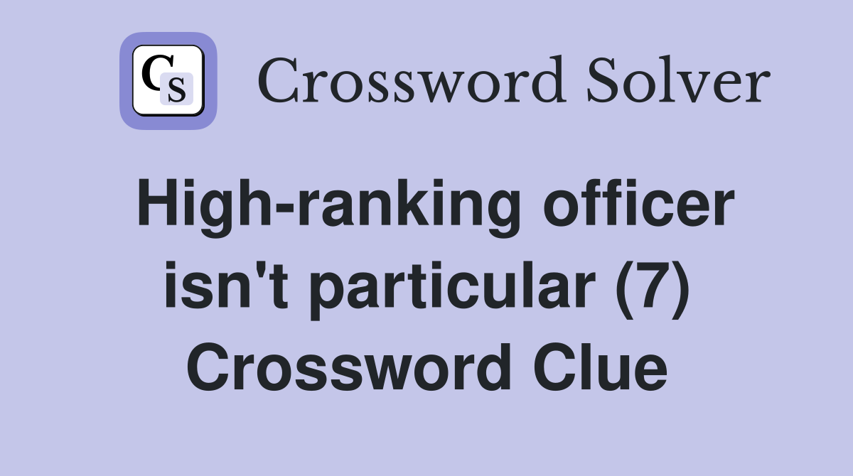 High-ranking officer isn't particular (7) Crossword Clue