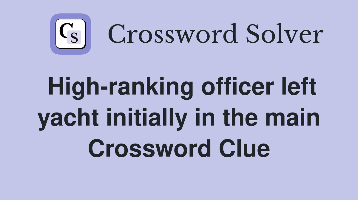 High-ranking officer left yacht initially in the main Crossword Clue