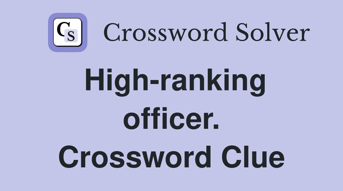 High-ranking officer. Crossword Clue