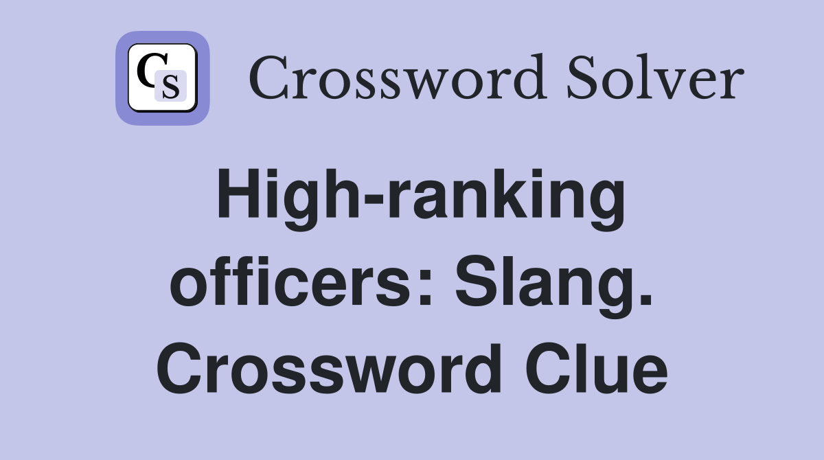 High-ranking officers: Slang. Crossword Clue