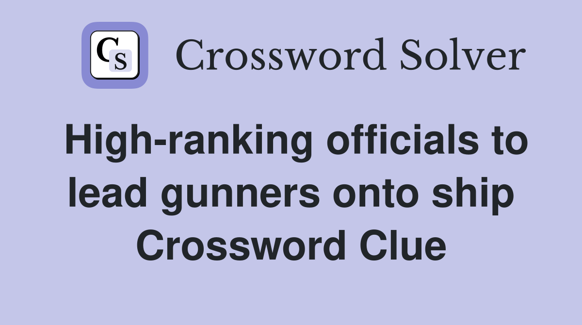 High-ranking officials to lead gunners onto ship Crossword Clue