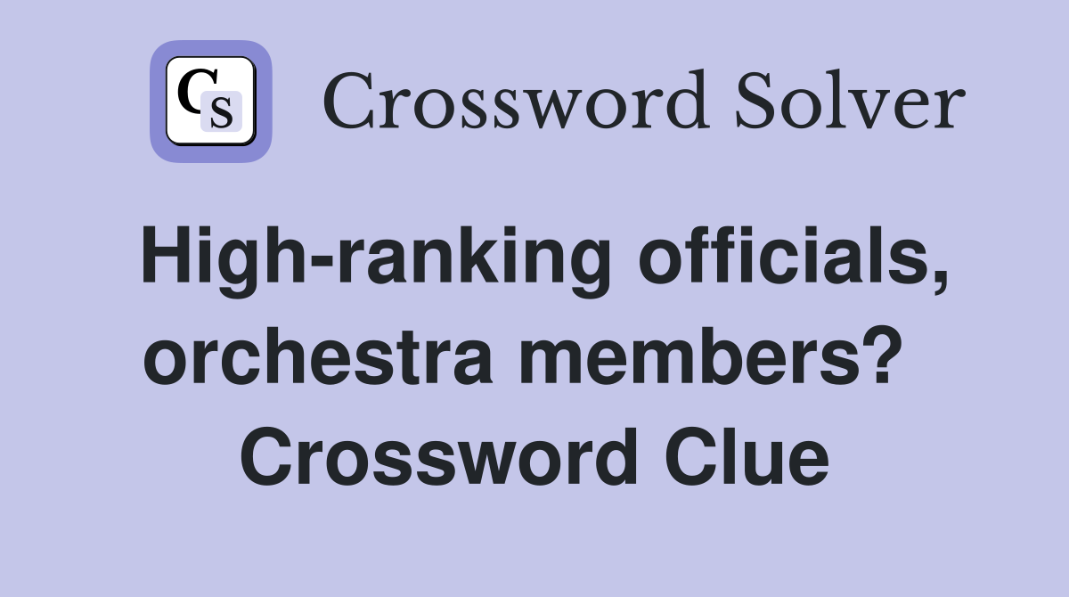 High-ranking officials, orchestra members?  Crossword Clue