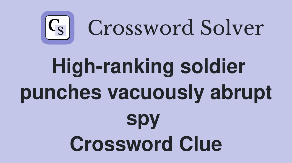 High-ranking soldier punches vacuously abrupt spy  Crossword Clue