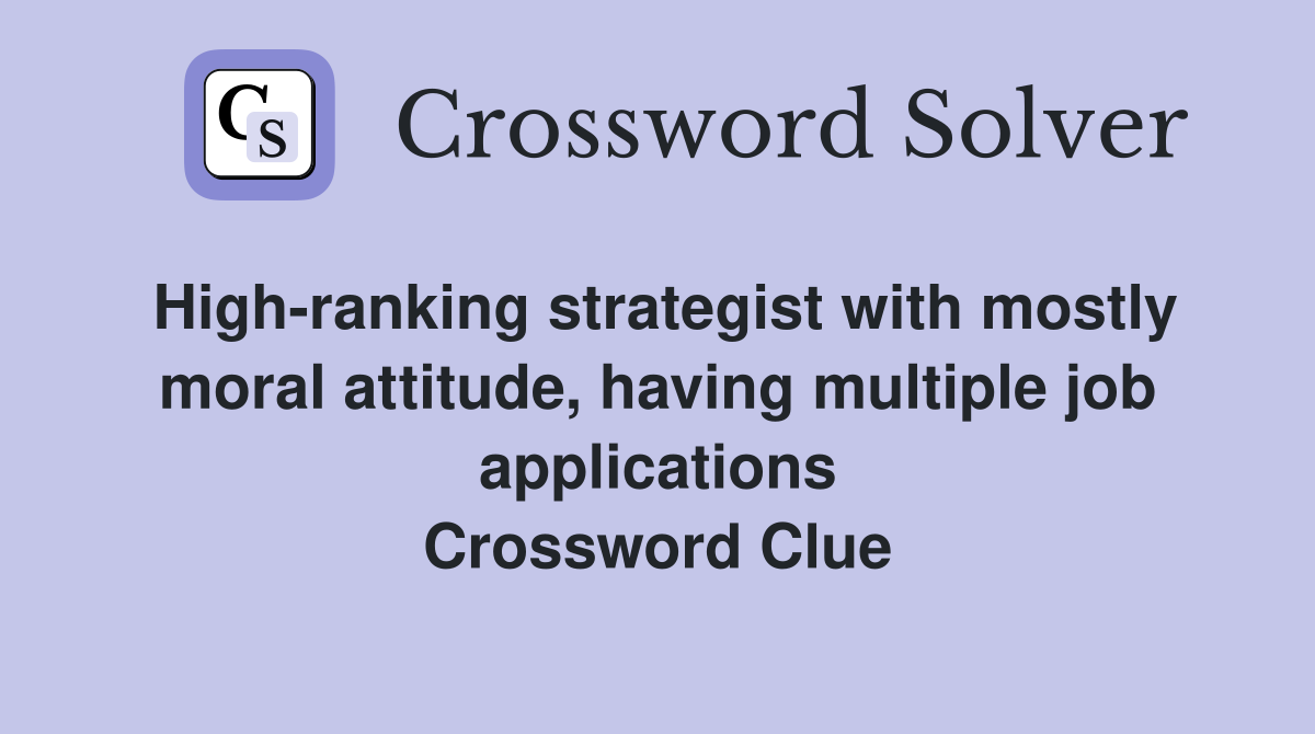 High-ranking strategist with mostly moral attitude, having multiple job applications Crossword Clue