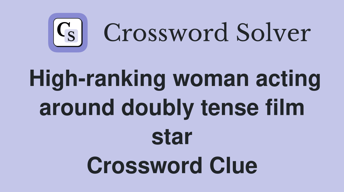 High-ranking woman acting around doubly tense film star Crossword Clue