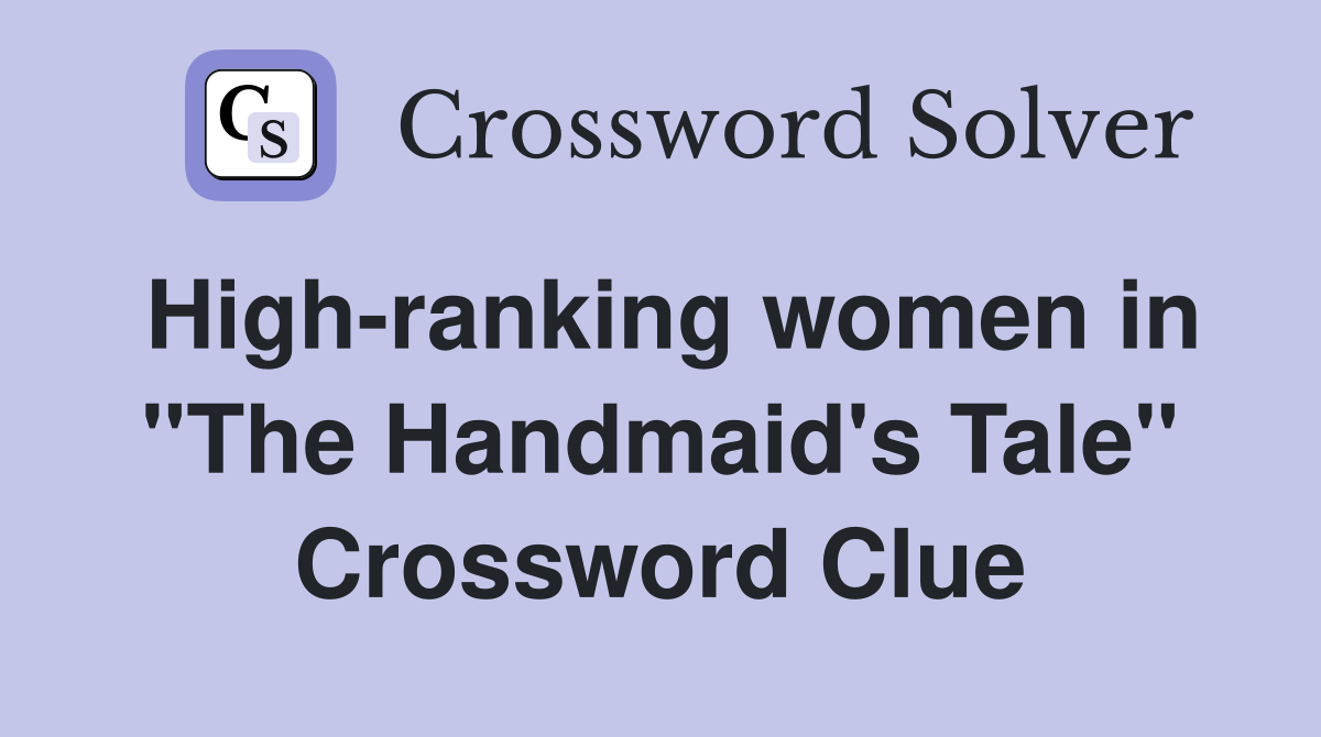 High-ranking women in "The Handmaid's Tale" Crossword Clue
