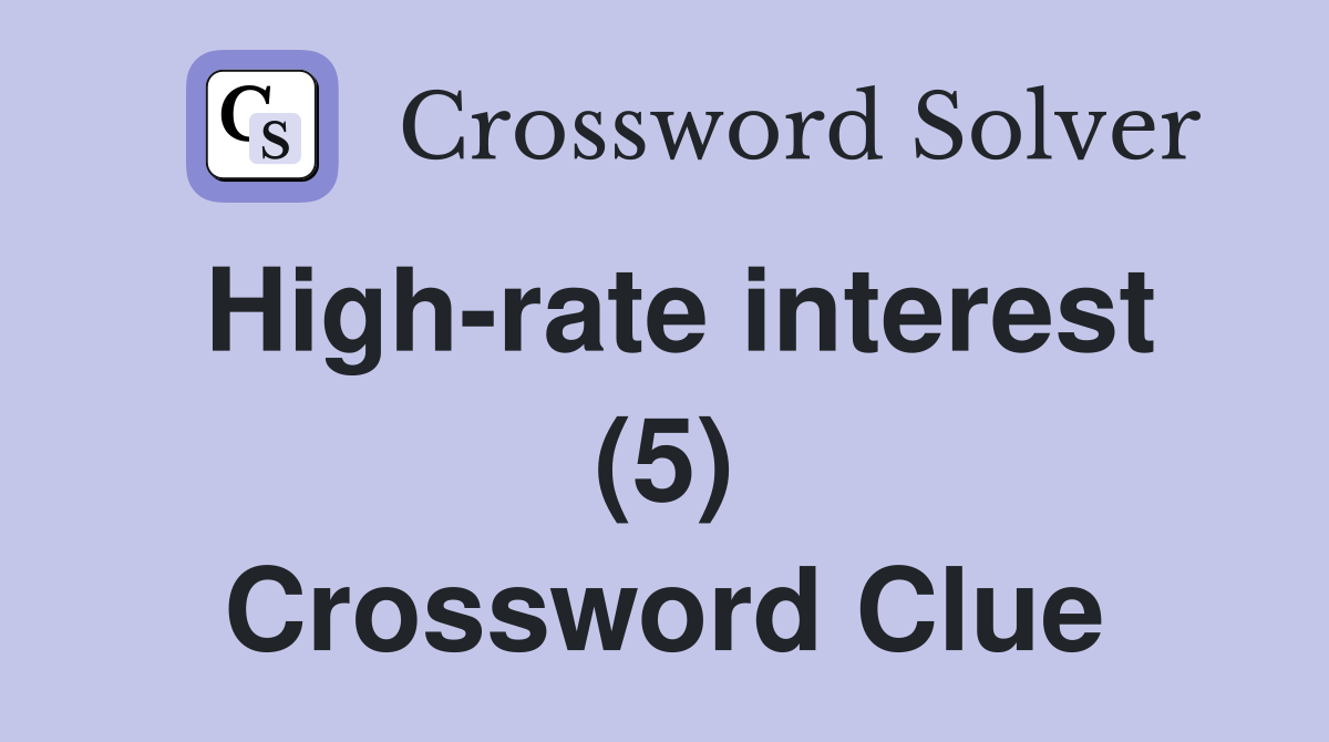 High-rate interest (5) Crossword Clue