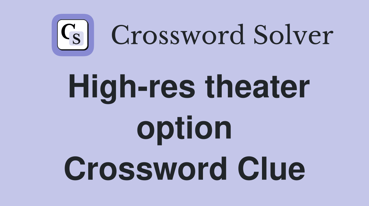 High-res theater option Crossword Clue