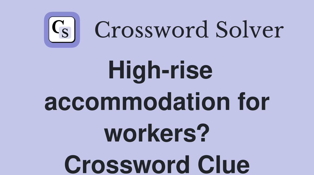 High-rise accommodation for workers? Crossword Clue