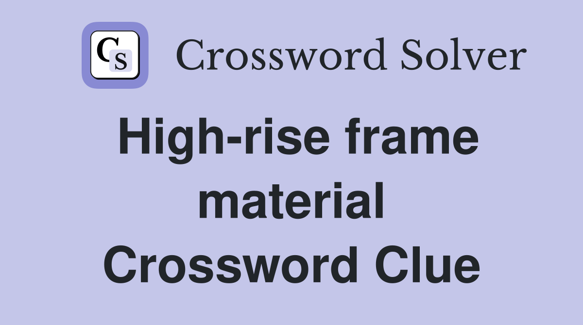 High-rise frame material Crossword Clue