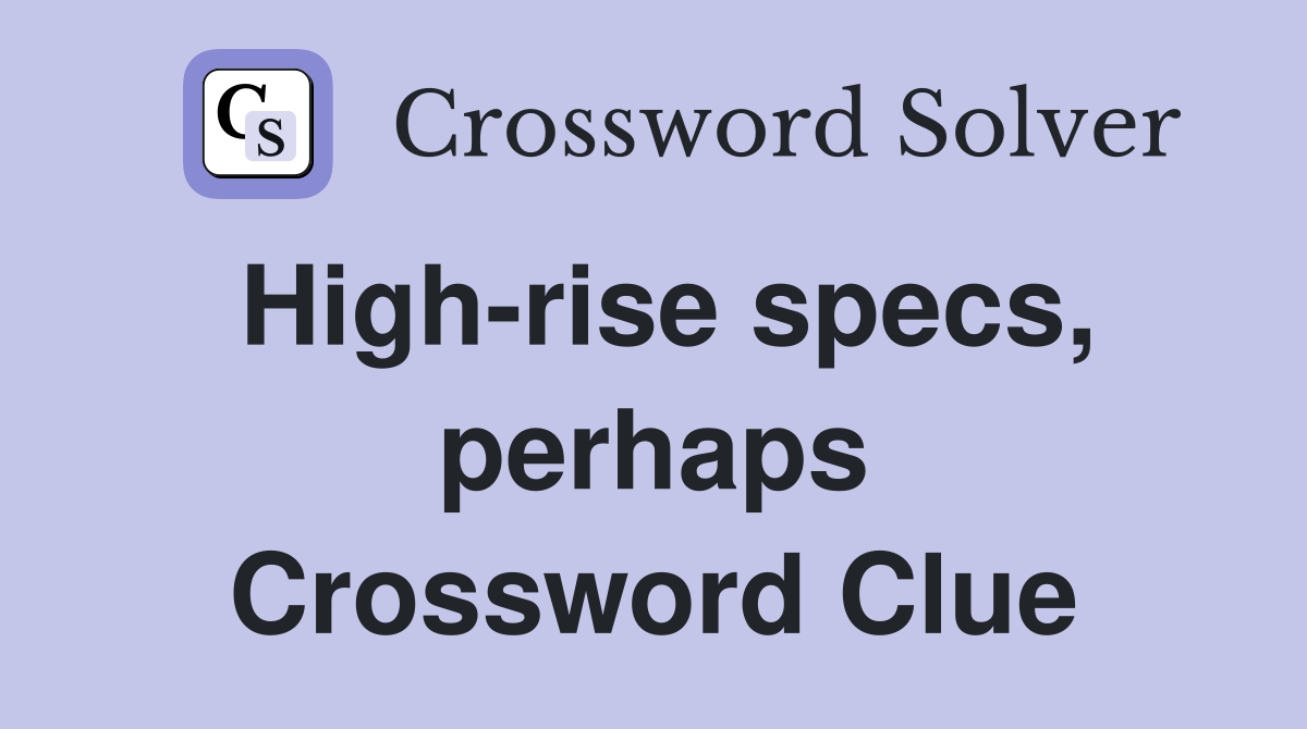 High-rise specs, perhaps Crossword Clue
