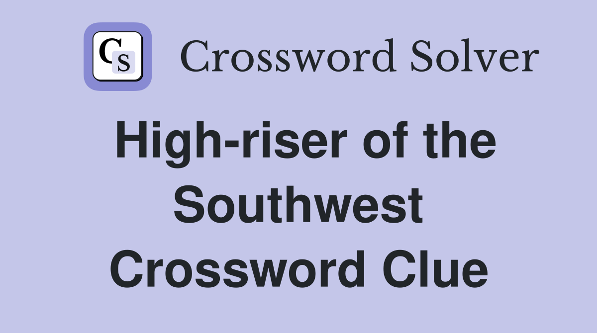 High-riser of the Southwest Crossword Clue
