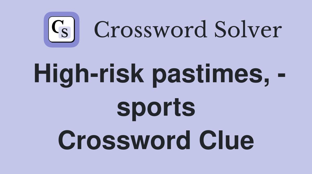 High-risk pastimes, - sports Crossword Clue