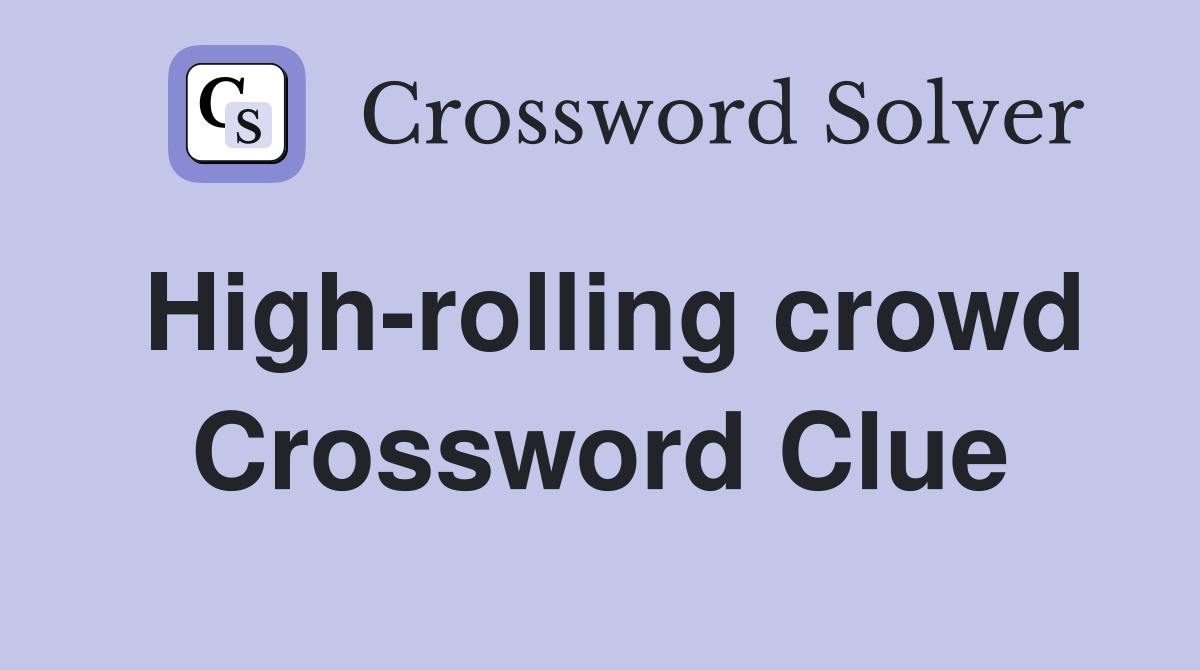 High-rolling crowd Crossword Clue