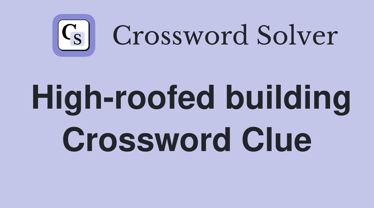 High-roofed building Crossword Clue