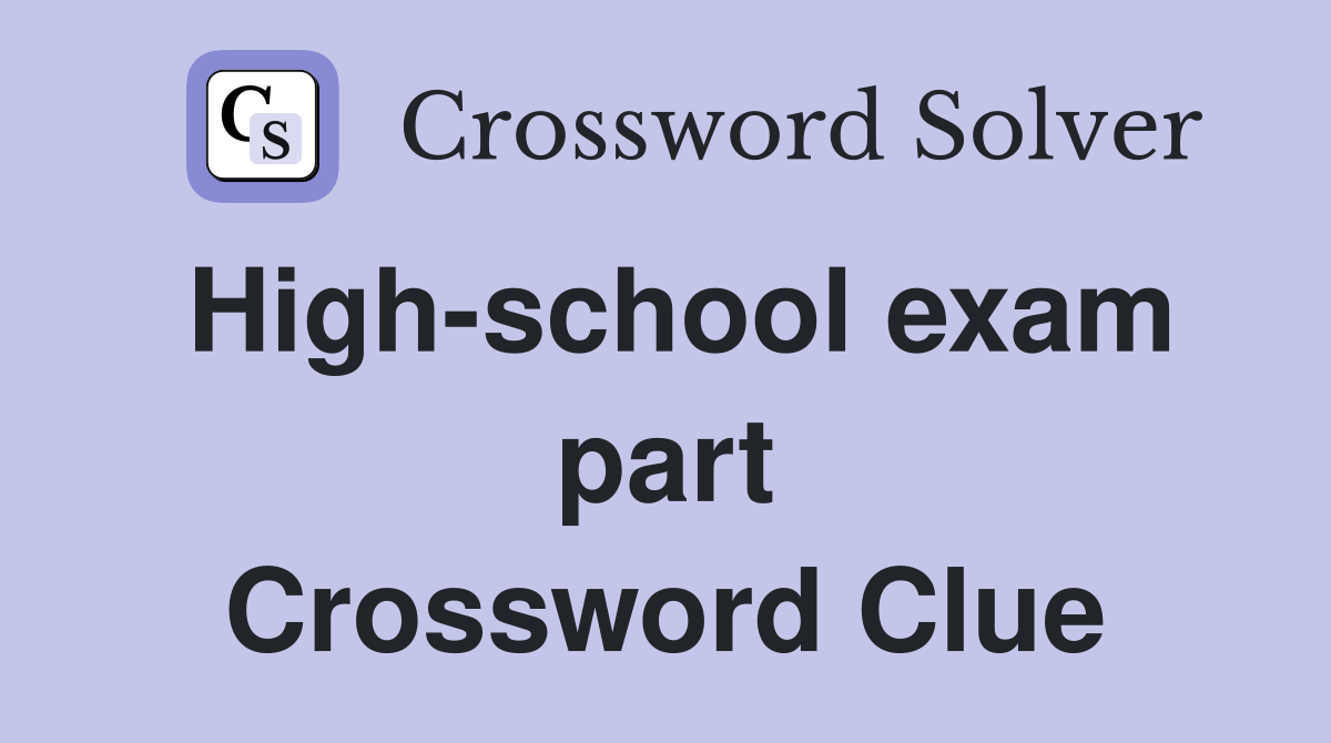 High-school exam part Crossword Clue