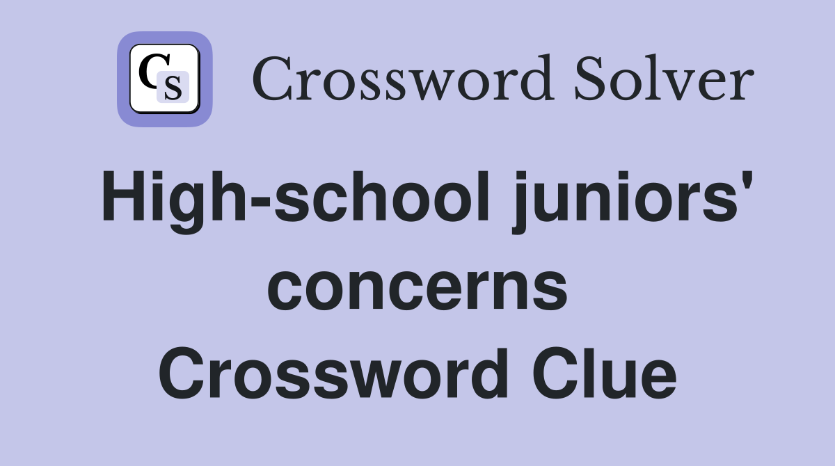 High-school juniors' concerns Crossword Clue