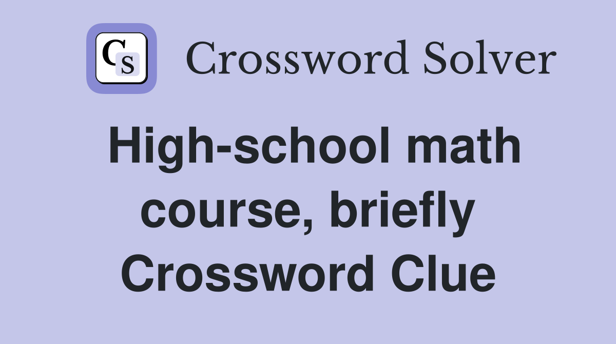High-school math course, briefly Crossword Clue