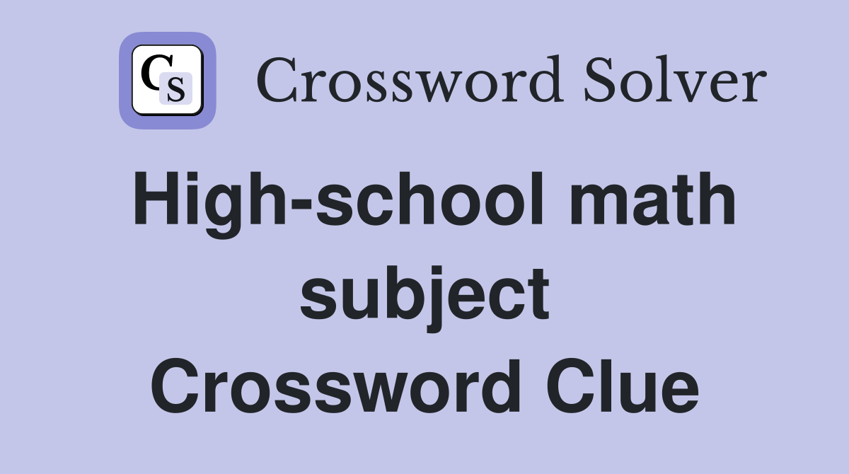 High-school math subject Crossword Clue