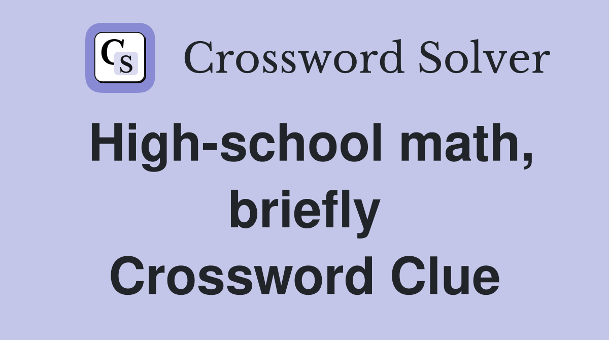 High-school math, briefly Crossword Clue