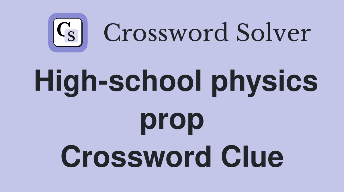 High-school physics prop Crossword Clue