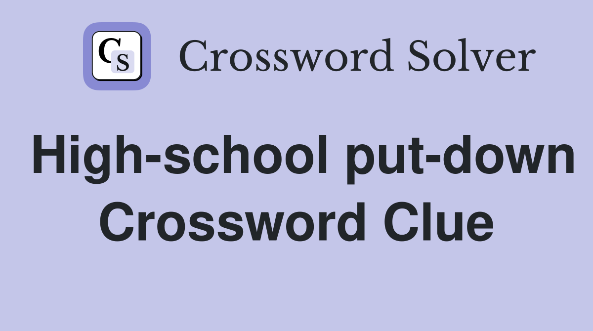 High-school put-down Crossword Clue