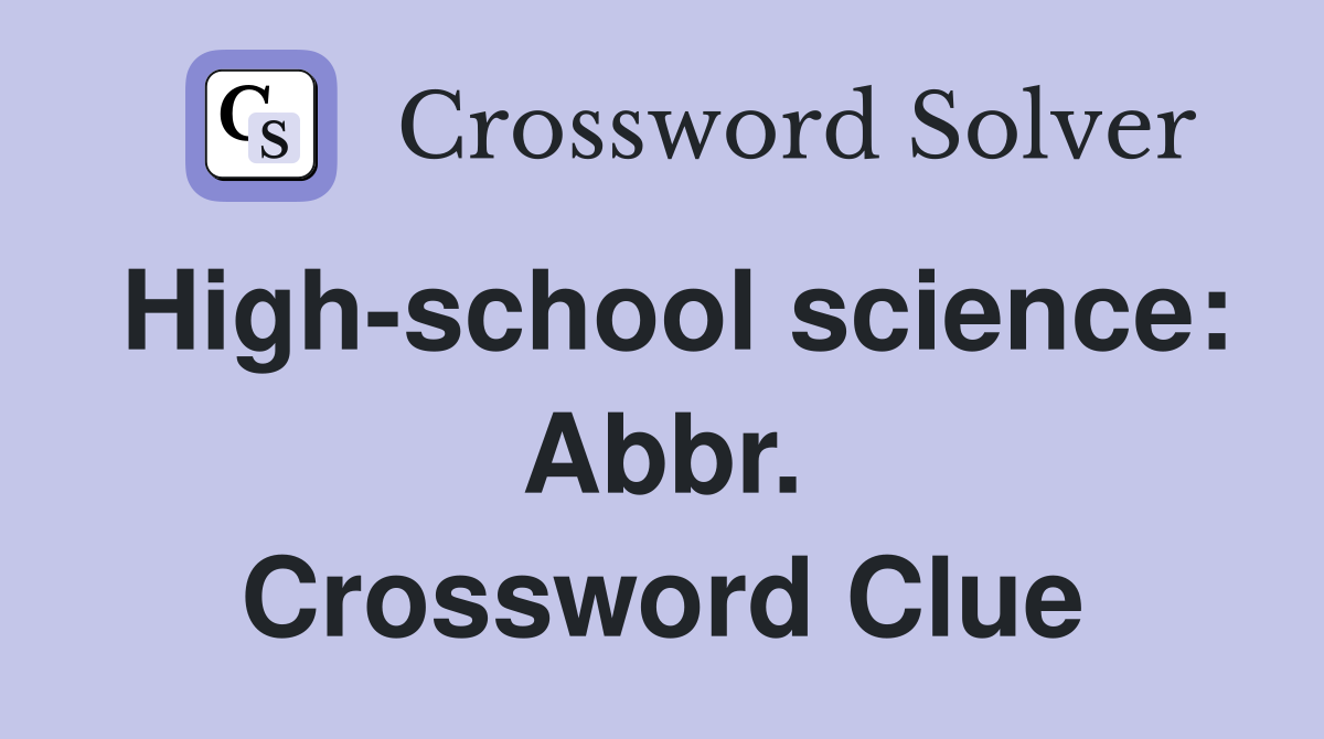 High-school science: Abbr. Crossword Clue