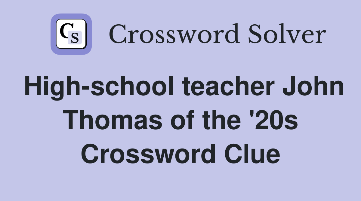 High-school teacher John Thomas of the '20s Crossword Clue