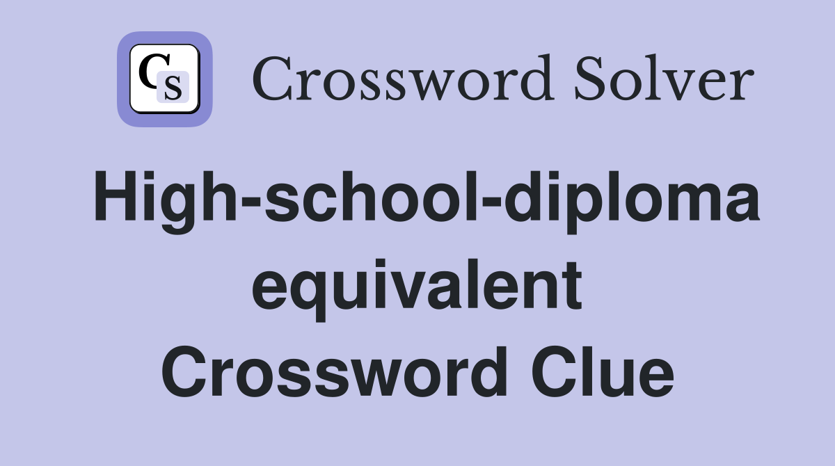 High-school-diploma equivalent Crossword Clue
