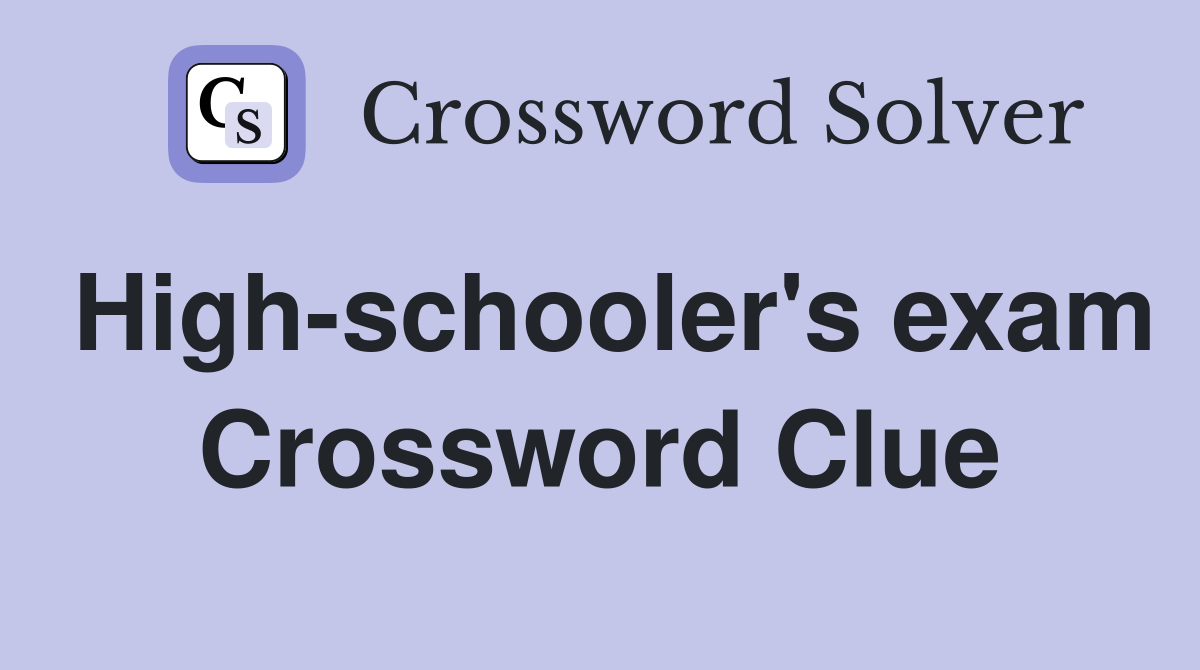 High-schooler's exam Crossword Clue