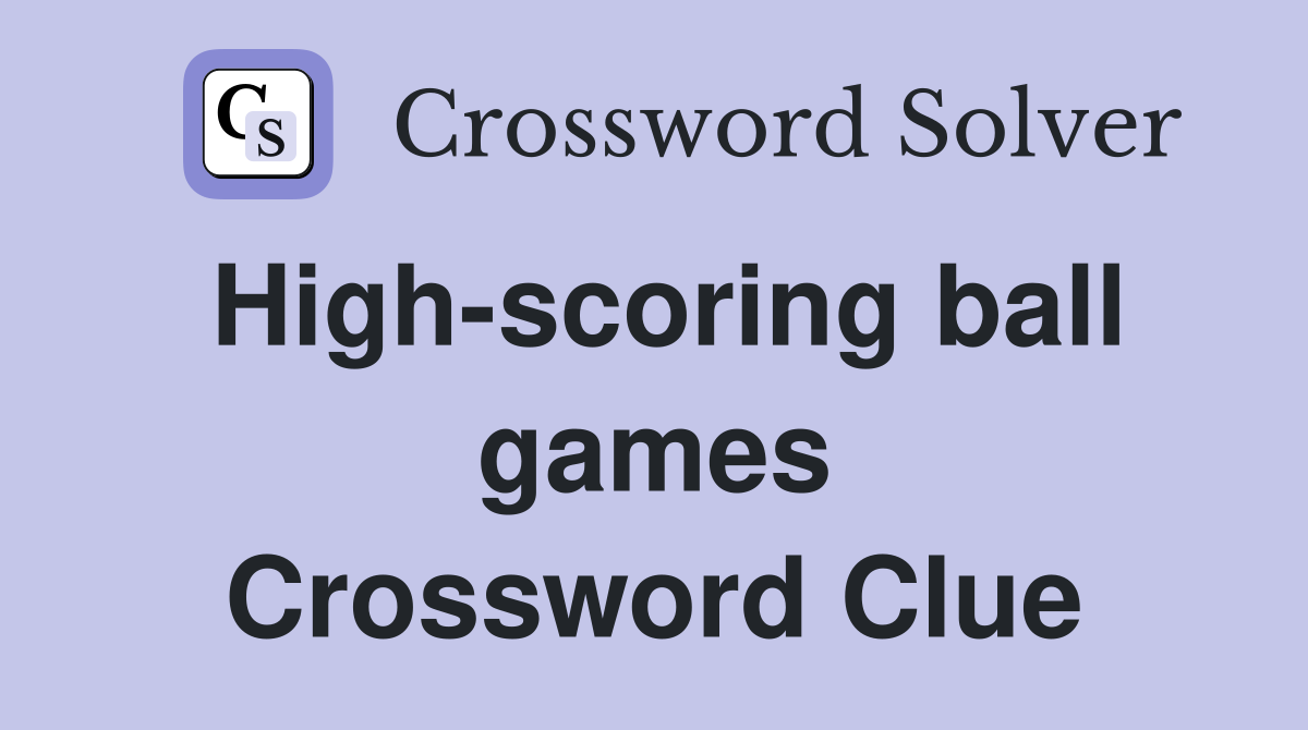 High-scoring ball games Crossword Clue