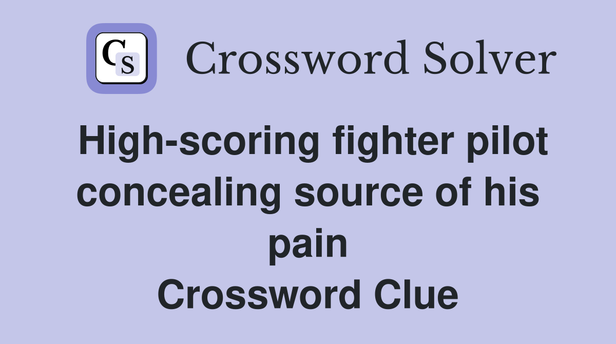 High-scoring fighter pilot concealing source of his pain Crossword Clue