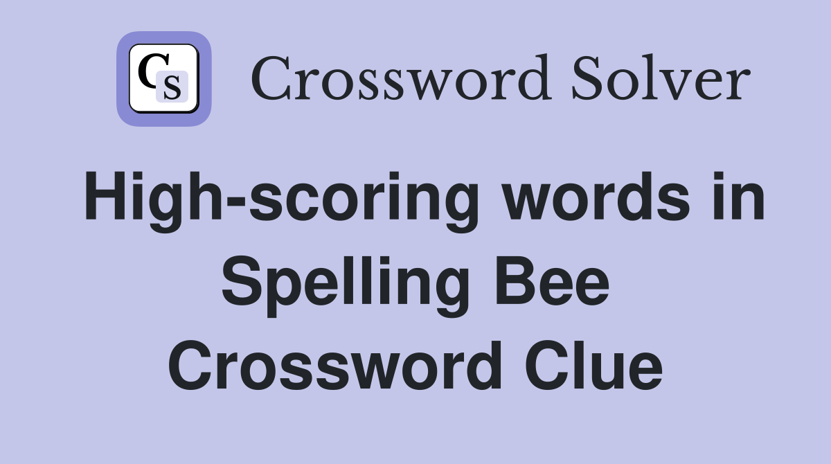 High-scoring words in Spelling Bee Crossword Clue