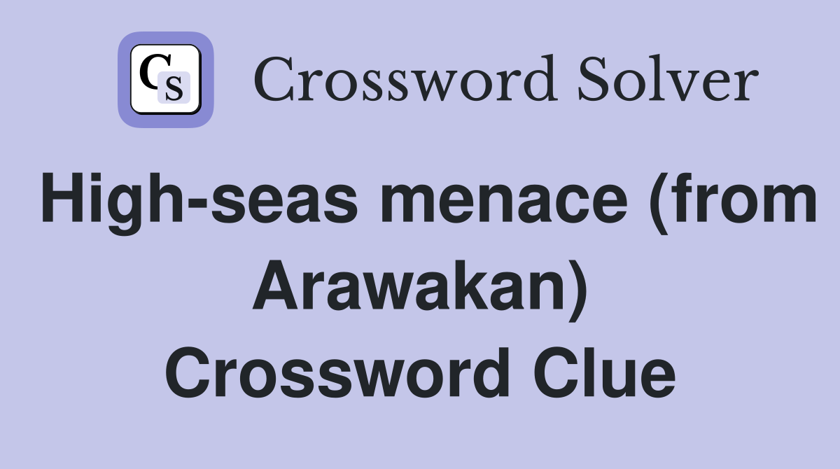 High-seas menace (from Arawakan) Crossword Clue