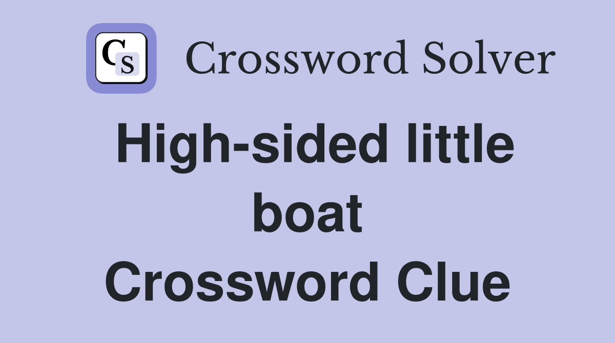 High-sided little boat Crossword Clue