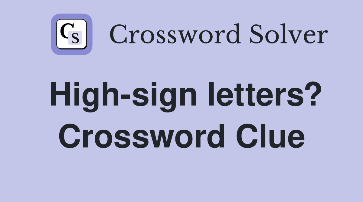 High-sign letters? Crossword Clue