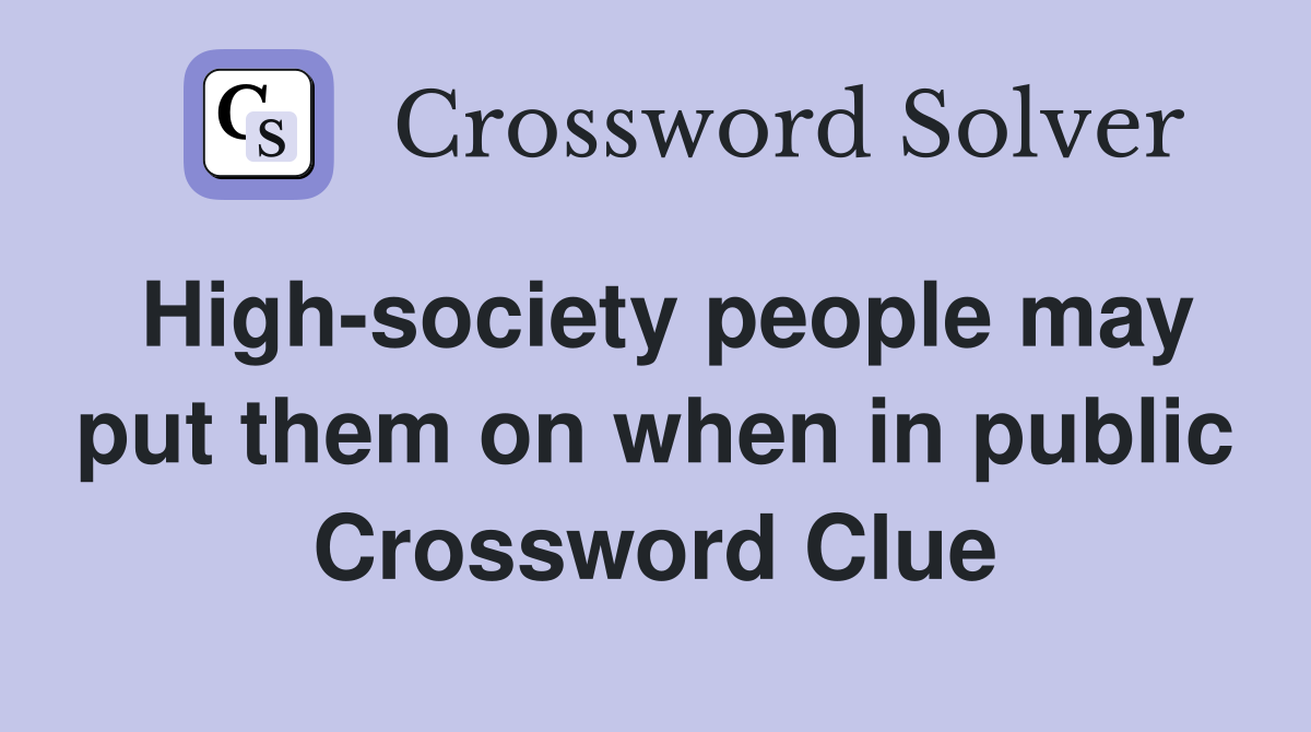 High-society people may put them on when in public Crossword Clue
