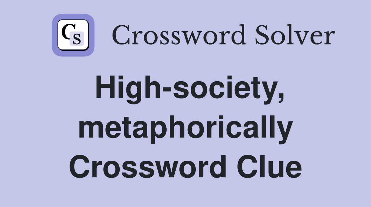 High-society, metaphorically Crossword Clue