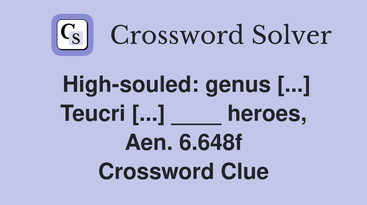 High-souled: genus [...] Teucri [...] ____ heroes, Aen. 6.648f Crossword Clue
