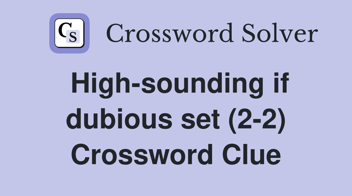 High-sounding if dubious set (2-2) Crossword Clue