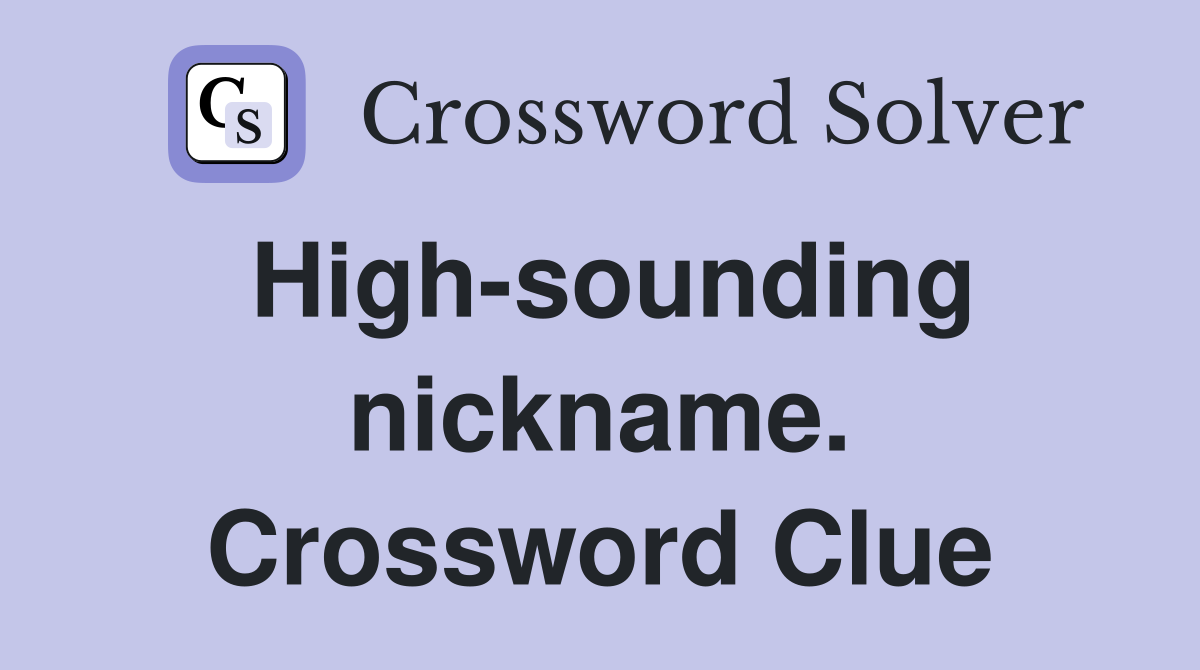 High-sounding nickname. Crossword Clue