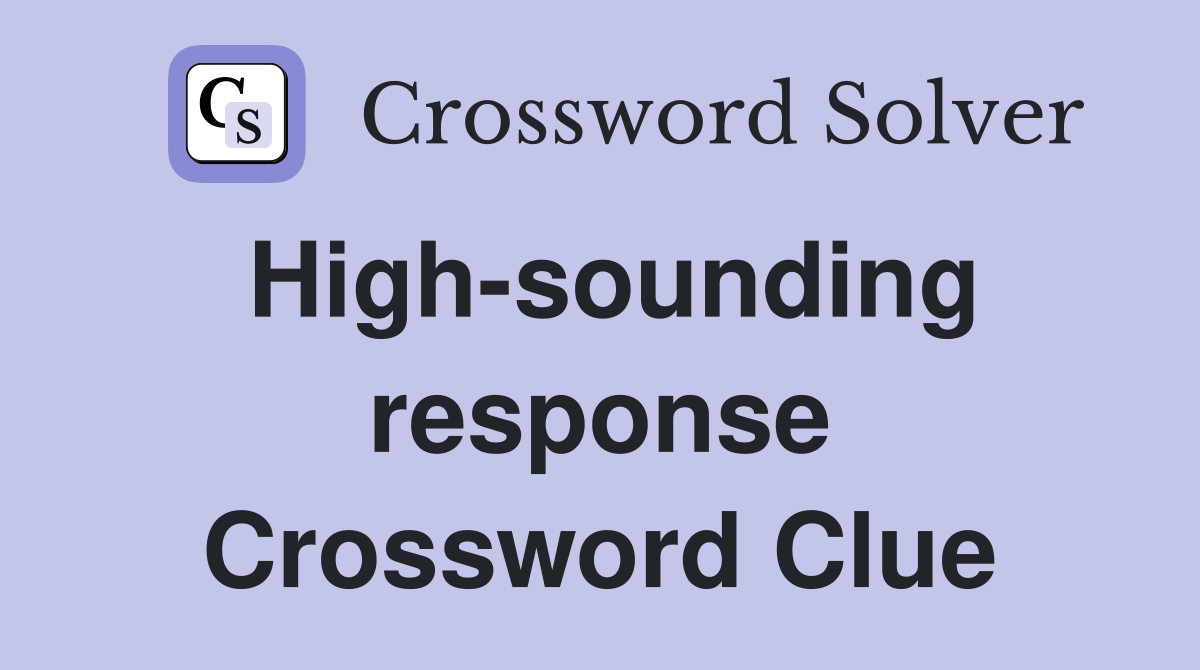 High-sounding response Crossword Clue