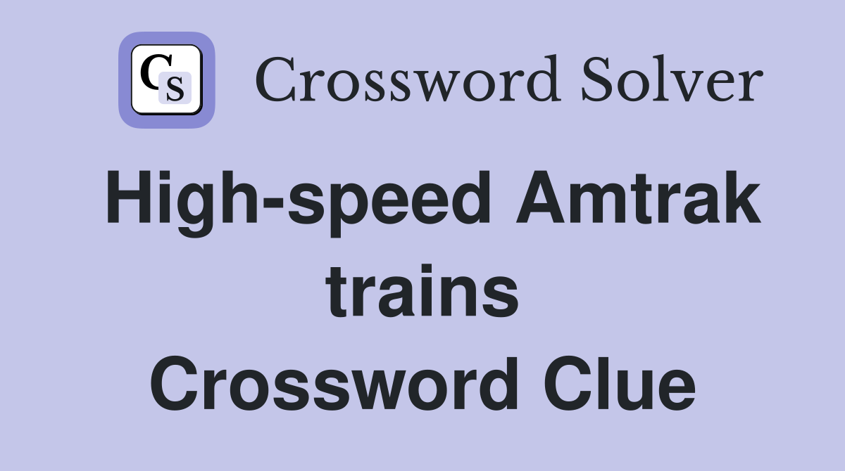 High-speed Amtrak trains Crossword Clue