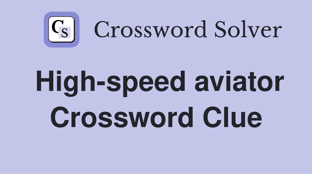 High-speed aviator Crossword Clue