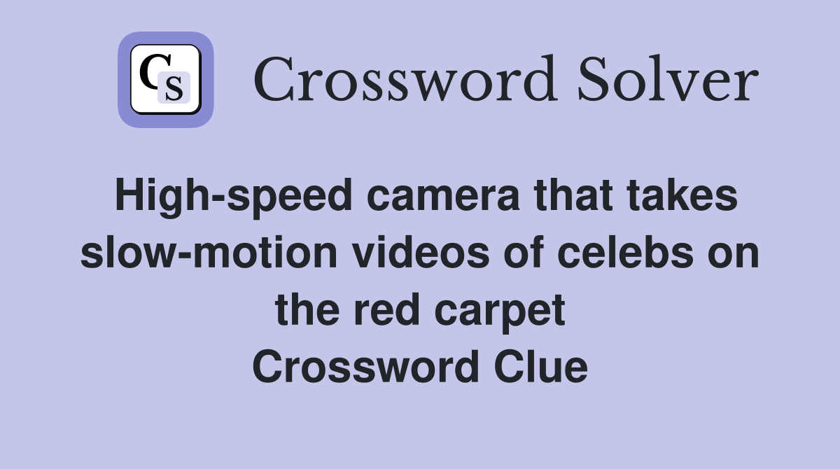 High-speed camera that takes slow-motion videos of celebs on the red carpet Crossword Clue
