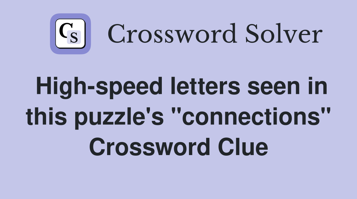 High-speed letters seen in this puzzle's "connections" Crossword Clue