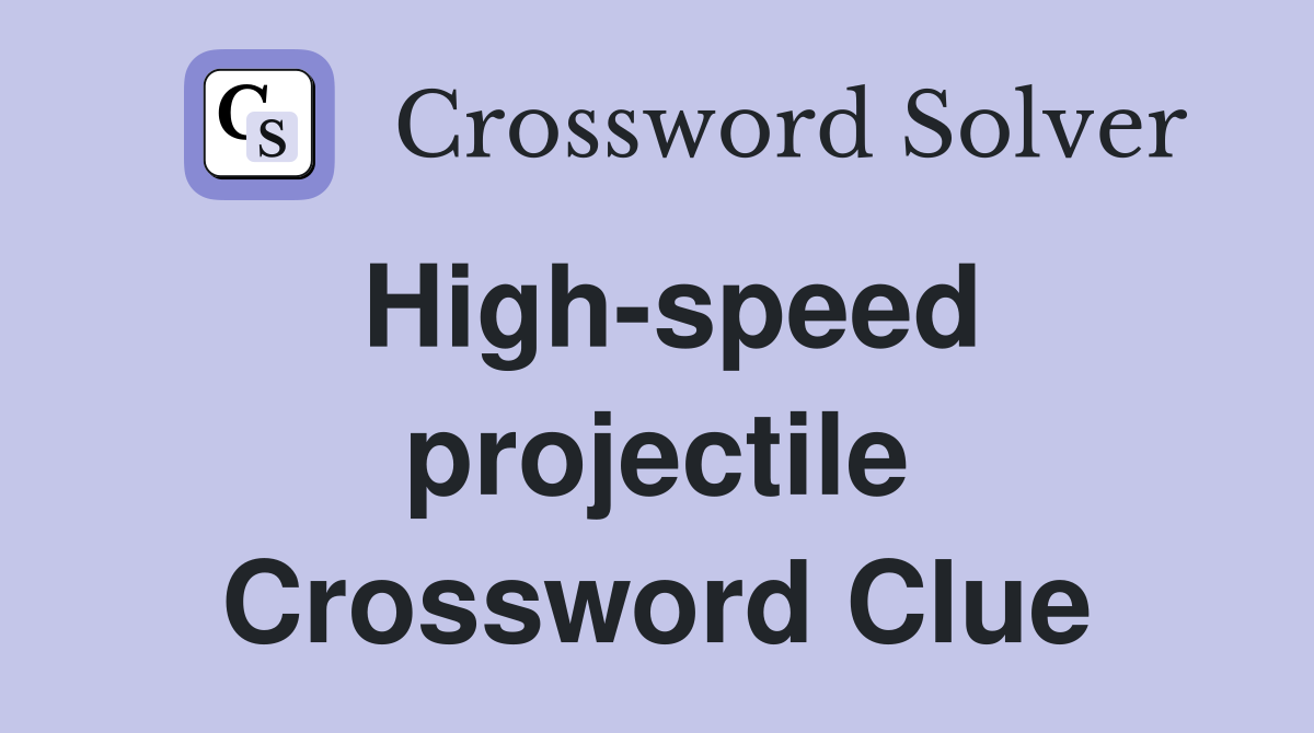 High-speed projectile Crossword Clue