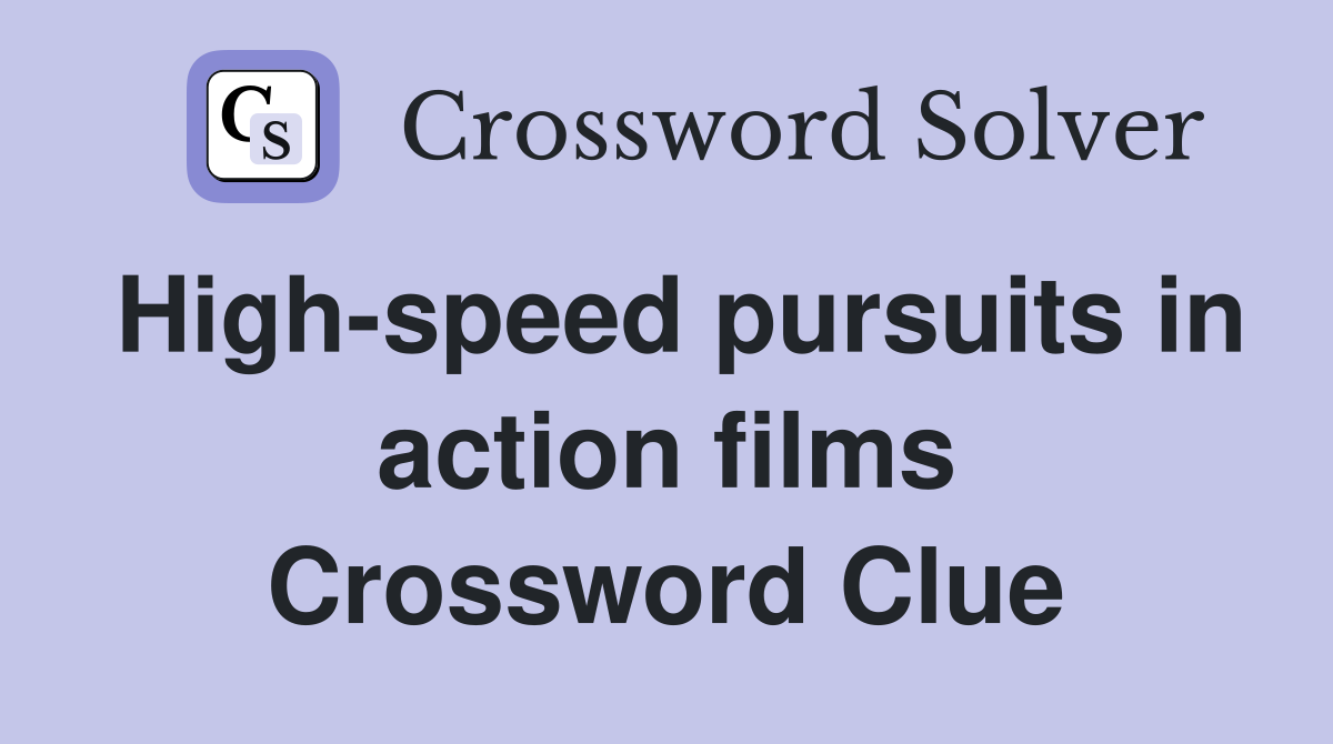 High-speed pursuits in action films Crossword Clue